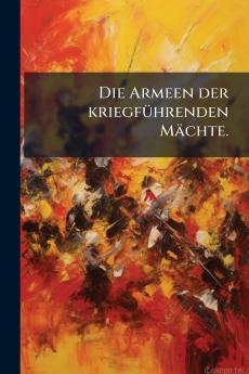 Die Armeen der kriegführenden Mächte.