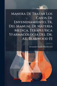 Manera De Tratar Los Casos De Envenenamiento Tr Del Manual De Materia Medica Terapeutica Yfarmacologia Del Dr. A.L. Blakwood [!]