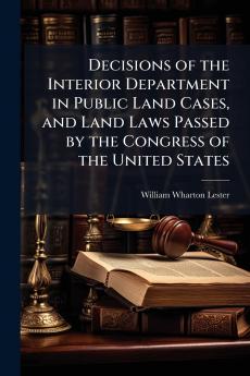 Decisions of the Interior Department in Public Land Cases and Land Laws Passed by the Congress of the United States