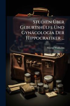 Studien Über Geburtshülfe Und Gynäcologia Der Hippocratiker ...