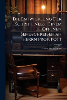 Die Entwicklung Der Schrift Nebst Einem Offenen Sendschreiben an Herrn Prof. Pott