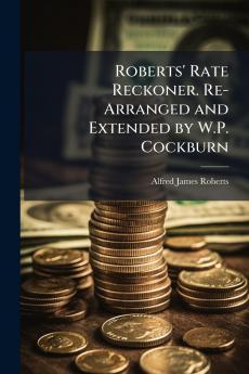 Roberts' Rate Reckoner. Re-Arranged and Extended by W.P. Cockburn