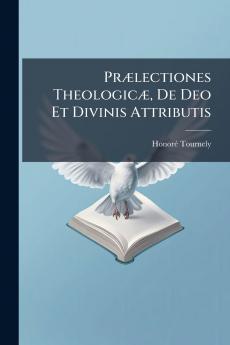 Prælectiones Theologicæ De Deo Et Divinis Attributis