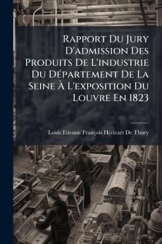 Rapport Du Jury D'admission Des Produits De L'industrie Du Département De La Seine À L'exposition Du Louvre En 1823