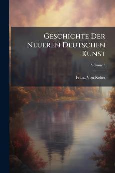Geschichte Der Neueren Deutschen Kunst; Volume 3
