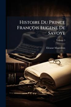 Histoire Du Prince François Eugene De Savoye