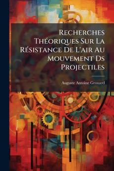 Recherches Théoriques Sur La Résistance De L'air Au Mouvement Ds Projectiles
