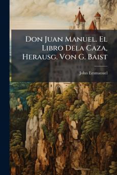 Don Juan Manuel. El Libro Dela Caza Herausg. Von G. Baist