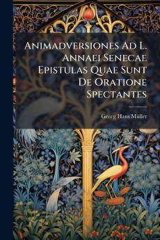 Animadversiones Ad L. Annaei Senecae Epistulas Quae Sunt De Oratione Spectantes