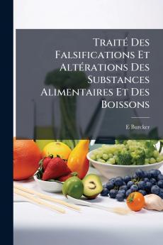 Traité Des Falsifications Et Altérations Des Substances Alimentaires Et Des Boissons
