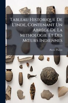 Tableau Historique De L'inde Contenant Un Abrégé De La Mithologie Et Des Mœurs Indiennes