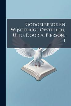Godgeleerde En Wijsgeerige Opstellen Uitg. Door A. Pierson. 1
