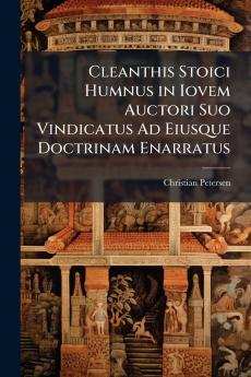 Cleanthis Stoici Humnus in Iovem Auctori Suo Vindicatus Ad Eiusque Doctrinam Enarratus