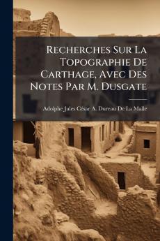 Recherches Sur La Topographie De Carthage Avec Des Notes Par M. Dusgate