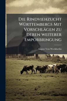 Die Rindviehzucht Württembergs Mit Vorschlägen zu deren weiterer Emporbringung