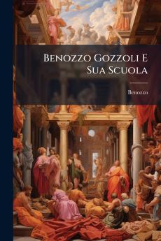 Benozzo Gozzoli E Sua Scuola