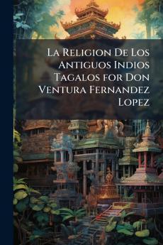 La Religion De Los Antiguos Indios Tagalos for Don Ventura Fernandez Lopez