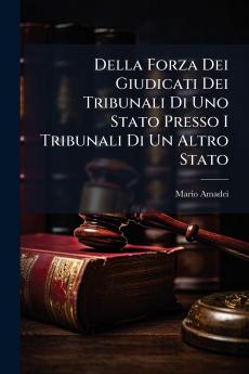 Della Forza Dei Giudicati Dei Tribunali Di Uno Stato Presso I Tribunali Di Un Altro Stato