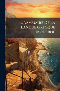 Grammaire De La Langue Grecque Moderne