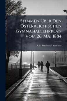Stimmen Über Den Österreichischen Gymnasiallehrplan Vom 26. Mai 1884