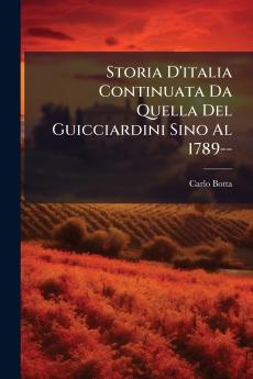 Storia D'italia Continuata Da Quella Del Guicciardini Sino Al 1789--