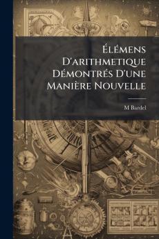 Élémens D'arithmetique Démontrés D'une Manière Nouvelle