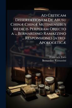 Ad Criticam Dissertationem De Abusu Chinæ Chinæ Mutinensibus Medicis Perperam Objecto a ... Bernardino Ramazzino ... Responsiones Jatro-Apologeticæ