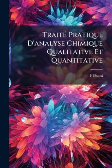 Traité Pratique D'analyse Chimique Qualitative Et Quantitative