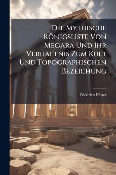 Die Mythische Königsliste Von Megara Und Ihr Verhältnis Zum Kult Und Topographischen Bezeichung