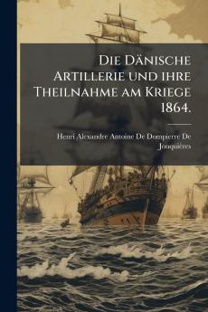 Die Dänische Artillerie und ihre Theilnahme am Kriege 1864.