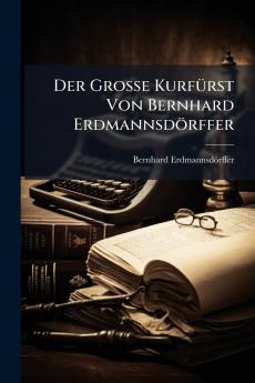 Der Grosse Kurfürst Von Bernhard Erdmannsdörffer