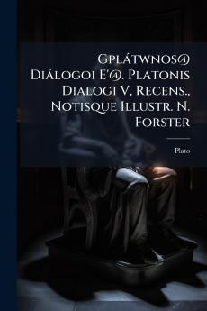Gplátwnos@ Diálogoi E'@. Platonis Dialogi V Recens. Notisque Illustr. N. Forster