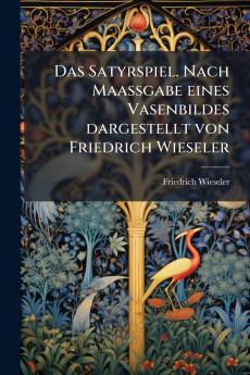 Das Satyrspiel. Nach Maassgabe eines Vasenbildes dargestellt von Friedrich Wieseler