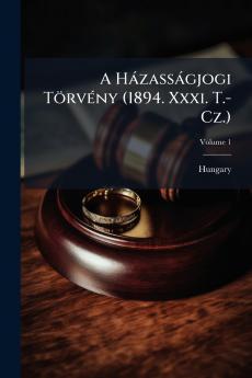 A Házasságjogi Törvény (1894. Xxxi. T.-Cz.); Volume 1