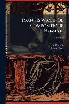 Ioannis Wiclif De Compositione Hominis; Volume 3