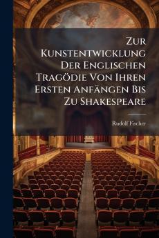 Zur Kunstentwicklung Der Englischen Tragödie Von Ihren Ersten Anfängen Bis Zu Shakespeare