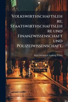 Volkswirthschaftslehre; Staatswirthschaftslehre und Finanzwissenschaft und Polizeiwissenschaft.