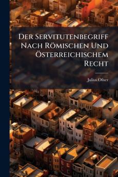 Der Servitutenbegriff Nach Römischen Und Österreichischem Recht
