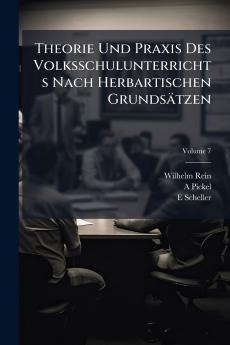 Theorie Und Praxis Des Volksschulunterrichts Nach Herbartischen Grundsätzen; Volume 7