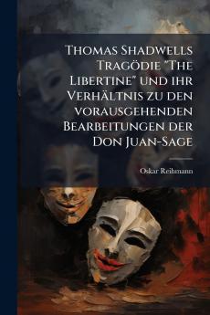 Thomas Shadwells Tragödie The Libertine und ihr Verhältnis zu den vorausgehenden Bearbeitungen der Don Juan-Sage