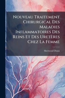 Nouveau Traitement Chirurgical Des Maladies Inflammatoires Des Reins Et Des Uretères Chez La Femme