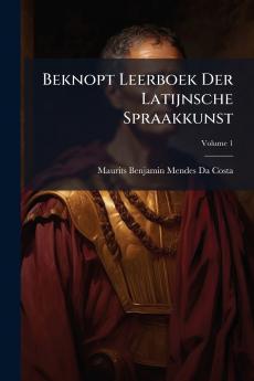 Beknopt Leerboek Der Latijnsche Spraakkunst; Volume 1