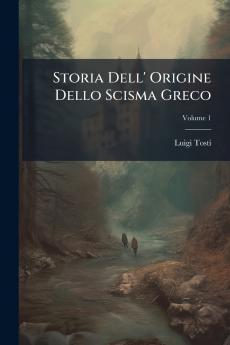 Storia Dell' Origine Dello Scisma Greco; Volume 1