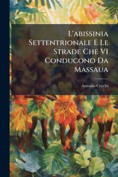 L'abissinia Settentrionale E Le Strade Che VI Conducono Da Massaua