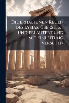 Die erhaltenen Reden des Lysias übersetzt und erläutert und mit Einleitung versehen