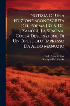 Notizia Di Una Edizione Sconosciuta Del Poema [By S. De' Zanobi] La Spagna Colla Descrizione Di Un Opuscolo Impresso Da Aldo Manuzio
