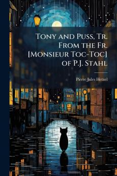 Tony and Puss Tr. From the Fr. [Monsieur Toc-Toc] of P.J. Stahl