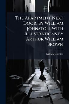 The Apartment Next Door by William Johnston; With Illustrations by Arthur William Brown