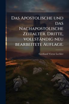 Das Apostolische und das Nachapostolische Zeitalter. Dritte vollständig neu bearbeitete Auflage.