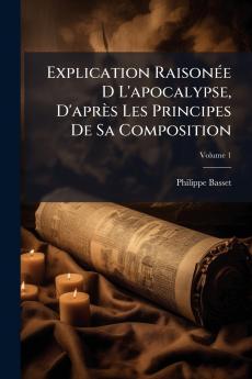Explication Raisonée D L'apocalypse D'après Les Principes De Sa Composition